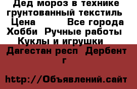 Дед мороз в технике грунтованный текстиль › Цена ­ 700 - Все города Хобби. Ручные работы » Куклы и игрушки   . Дагестан респ.,Дербент г.